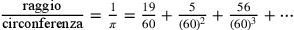\frac{\text{raggio}}{\text{circonferenza}}=\frac{1}{\pi}=\frac{19}{60}+\frac{5}{(60)^2}+\frac{56}{(60)^3}+\cdots