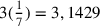 3(\frac{1}{7})=3,1429