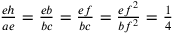 \frac{eh}{ae}=\frac{eb}{bc}=\frac{ef}{bc}=\frac{ef^2}{bf^2}=\frac{1}{4}