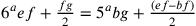 6^{a}ef+\frac{fg}{2}=5^{a}bg+\frac{(ef–bf)}{2}