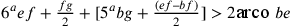 6^{a}ef+\frac{fg}{2}+[5^{a}bg+\frac{(ef–bf)}{2}]>2\text{arco
                }be