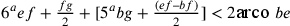 6^{a}ef+\frac{fg}{2}+[5^{a}bg+\frac{(ef–bf
                )}{2}]<2\text{arco }be