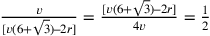 \frac{v}{[v(6+\sqrt{3})–2r]}=\frac{[v(6+\sqrt{3})–2r]}{4v}=\frac{1}{2}