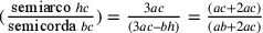 (\frac{\text{semiarco }hc}{\text{semicorda
                }bc})=\frac{3ac}{(3ac–bh)}=\frac{(ac+2ac)}{(ab+2ac)}