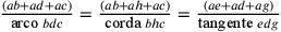 \frac{(ab+ad+ac)}{\text{arco
              }bdc}=\frac{(ab+ah+ac)}{\text{corda
              }bhc}=\frac{(ae+ad+ag)}{\text{tangente }edg}