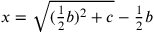 x=\sqrt{({1\over 2}b)^2+c}-{1\over 2}b