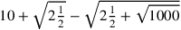 10+\sqrt{2{1\over 2}}-\sqrt{2{1\over 2}+\sqrt{1000}}