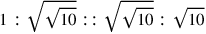 1:\sqrt{\sqrt{10}}::\sqrt{\sqrt{10}}:\sqrt{10}