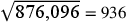 \sqrt{\hbox{876,096}}=936