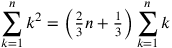 \displaystyle {\sum _{k=1}^nk^2=\left(\tfrac{2}{3}n+\tfrac{1}{3}\right)\sum _{k=1}^nk}