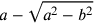 a-\sqrt{a^2-b^2}