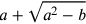 a+\sqrt{a^2-b}