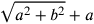 \sqrt{a^2+b^2}+a