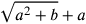 \sqrt{a^2+b}+a