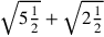 \sqrt{5{1\over 2}}+\sqrt{2{1\over 2}}