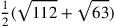 {1\over 2}(\sqrt{112}+\sqrt{63})