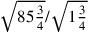 \sqrt{85{\frac{3}{4}}}/\sqrt{1{\frac{3}{4}}}