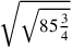 \sqrt{\sqrt{85{\frac{3}{4}}}}