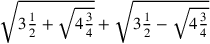 \sqrt{3{1\over 2}+\sqrt{4{\frac{3}{4}}}}+\sqrt{3{1\over 2}-\sqrt{4{\frac{3}{4}}}}