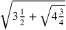 \sqrt{3{1\over 2}+\sqrt{4{\frac{3}{4}}}}