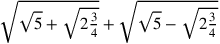 \sqrt{\sqrt{5}+\sqrt{2{\frac{3}{4}}}}+\sqrt{\sqrt{5}-\sqrt{2{\frac{3}{4}}}}