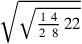 \sqrt{\sqrt{{1~4\over 2~\,8}\,22}}