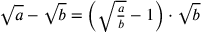 \sqrt{a}-\sqrt{b}=\left(\sqrt{a\over b}-1\right)\cdot \sqrt{b}