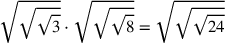 \sqrt{\sqrt{\sqrt{3}}}\cdot \sqrt{\sqrt{\sqrt{8}}}=\sqrt{\sqrt{\sqrt{24}}}