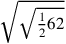 \sqrt{\sqrt{{1\over 2}62}}