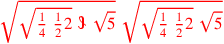 \leavevmode {\color {red}\sqrt{\sqrt{{1\over 4}~{1\over 2}2}~\scalebox {-1}[1]{\ell }~\sqrt{5}}~\sqrt{\sqrt{{1\over 4}~{1\over 2}2}~\sqrt{5}}}