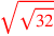 \leavevmode {\color {red}\sqrt{\sqrt{32}}}
